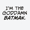 i'm the goddamn batman
